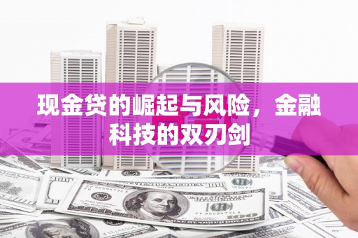 阿荣旗现金贷的崛起与风险，金融科技的双刃剑