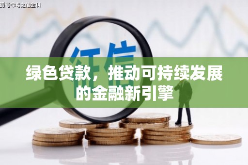 阿荣旗绿色贷款，推动可持续发展的金融新引擎