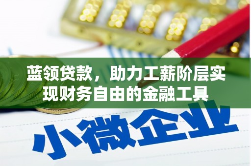 阿荣旗蓝领贷款，助力工薪阶层实现财务自由的金融工具