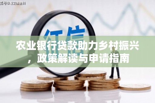 阿荣旗农业银行贷款助力乡村振兴，政策解读与申请指南