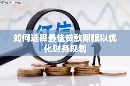 阿荣旗如何选择最佳贷款期限以优化财务规划
