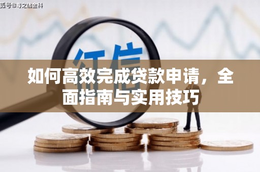 阿荣旗如何高效完成贷款申请，全面指南与实用技巧