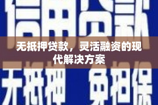 阿荣旗无抵押贷款，灵活融资的现代解决方案